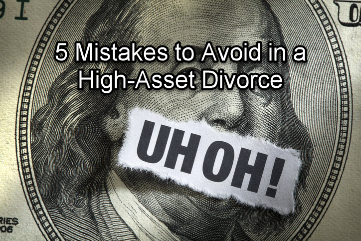 5 Mistakes to Avoid in a High-Asset Divorce
