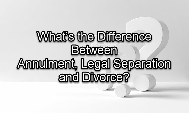 What’s the Difference Between Annulment, Legal Separation and Divorce?