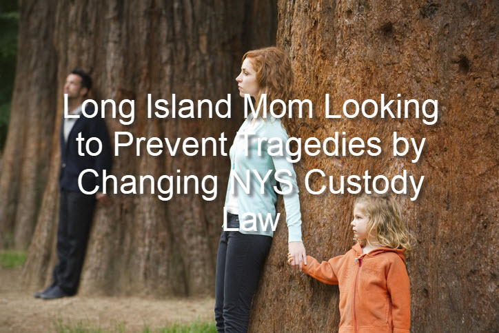 Long Island Mom Looking to Prevent Tragedies by Changing NYS Custody Law