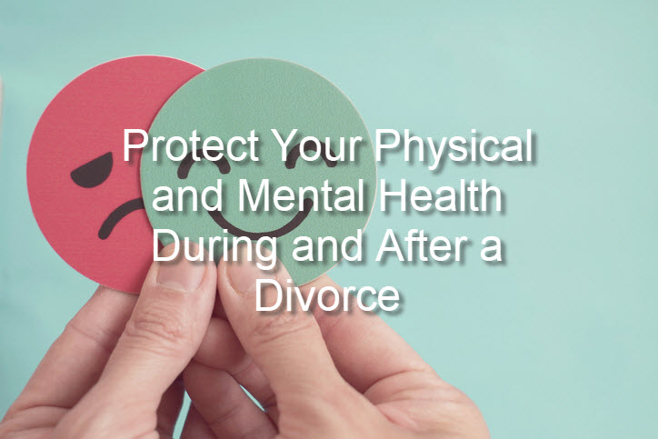 Protect Your Physical and Mental Health During and After a Divorce