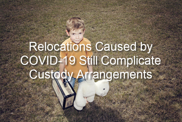 Relocations Caused by COVID-19 Still Complicate Custody Arrangements