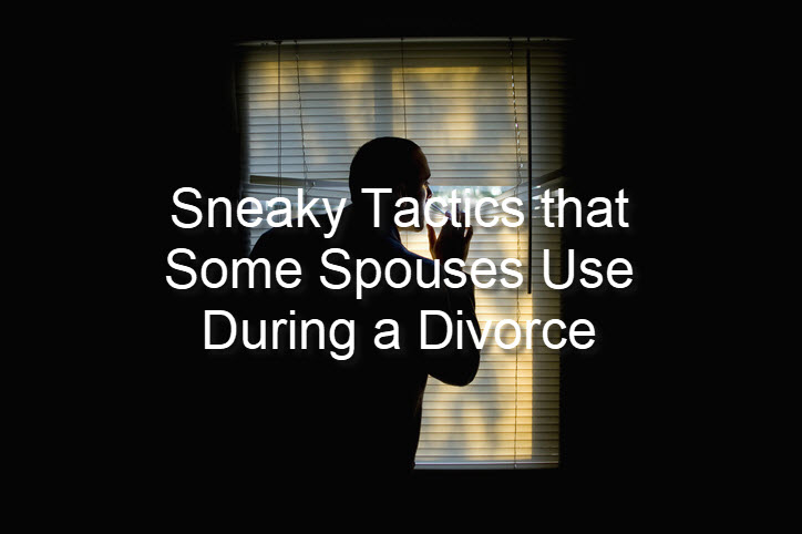 Sneaky Tactics that Some Spouses Use During a Divorce