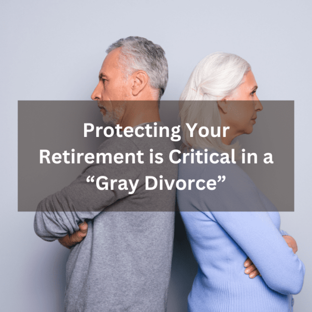 Protecting Your Retirement is Critical in a “Gray Divorce”