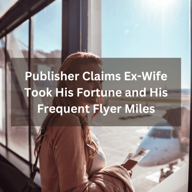 Publisher Claims Ex-Wife Took His Fortune and His Frequent Flyer Miles