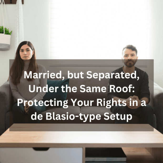 Married, but Separated, Under the Same Roof: Protecting Your Rights in a de Blasio-type Setup