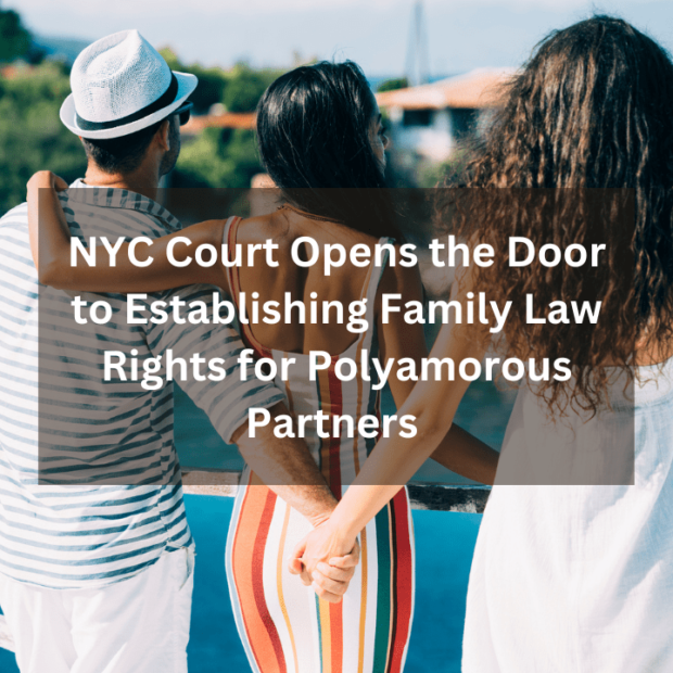 NYC Court Opens the Door to Establishing Family Law Rights for Polyamorous Partners 